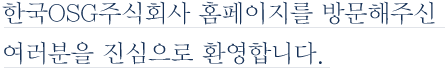 한국OSG주식회사 홈페이지를 방문해주신 여러분을 진심으로 환영합니다.