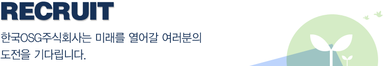 recruit-한국osg주식회사는 미래를 열어갈 여러분의 도전을 기다립니다.